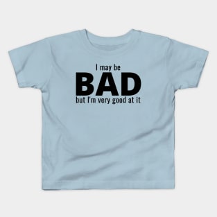 I May Be Bad But I'm Very Good At It Kids T-Shirt